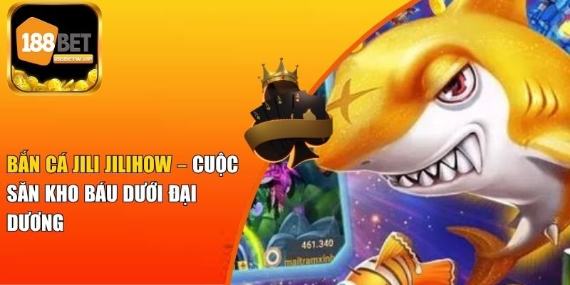 Bắn Cá Jili Jilihow – Cuộc Săn Kho Báu Dưới Đại Dương