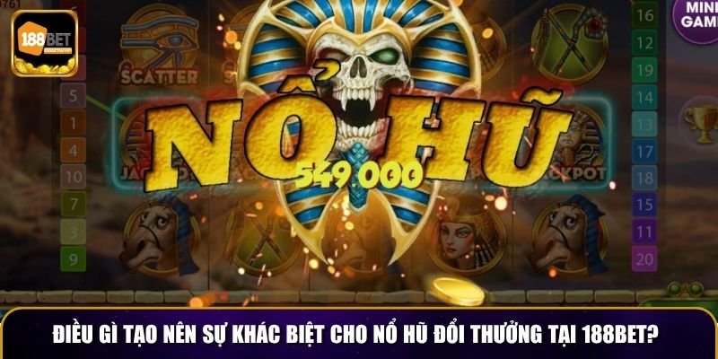 Điều gì tạo nên sự khác biệt cho nổ hũ đổi thưởng tại 188BET?