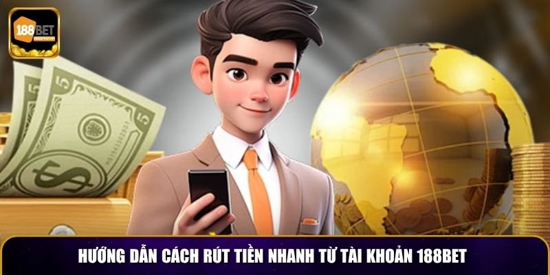 Hướng dẫn cách rút tiền nhanh từ tài khoản 188BET
