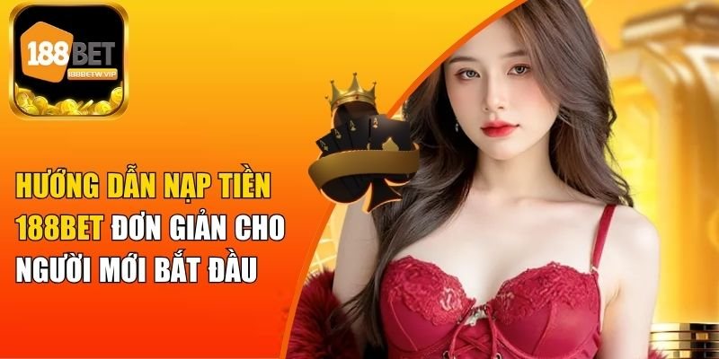 Hướng Dẫn Nạp Tiền 188Bet Đơn Giản Cho Người Mới Bắt Đầu 10 Hướng Dẫn Nạp Tiền 188Bet Đơn Giản Cho Người Mới Bắt Đầu