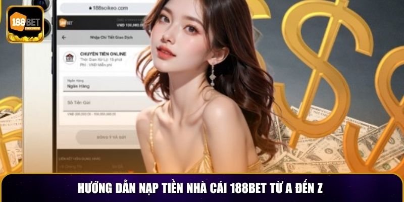 Hướng dẫn nạp tiền nhà cái 188Bet từ A đến Z
