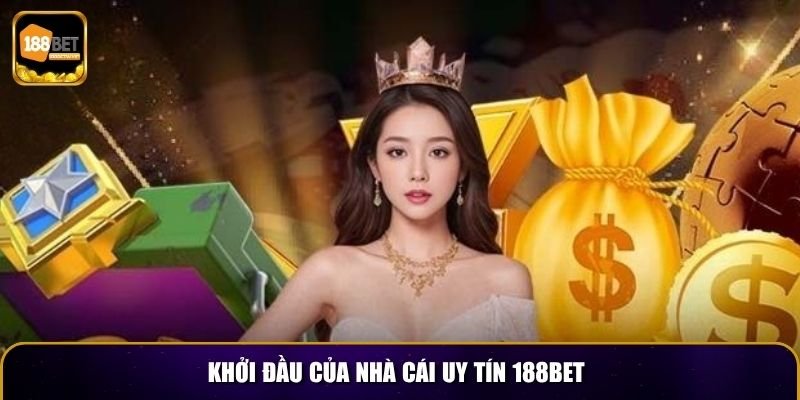 Khởi đầu của nhà cái uy tín 188BET