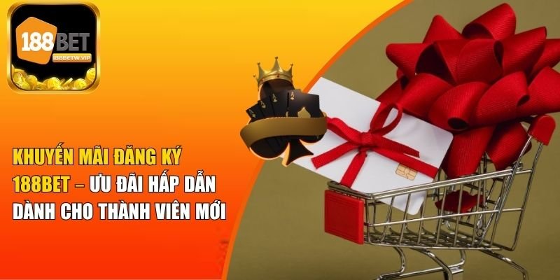 Khuyến Mãi Đăng Ký 188BET – Ưu Đãi Hot Cho Thành Viên Mới