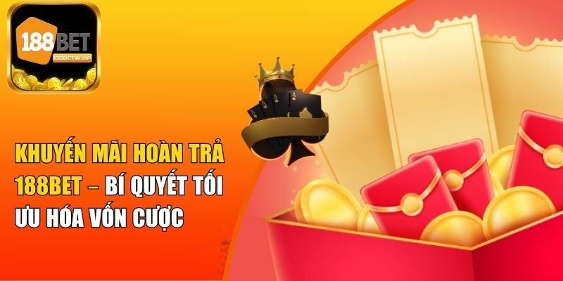 Khuyến Mãi Hoàn Trả 188BET – Bí Quyết Tối Ưu Hóa Vốn Cược