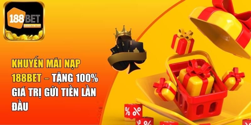 Khuyến Mãi Nạp 188BET – Tặng 100% Giá Trị Gửi Tiền Lần Đầu