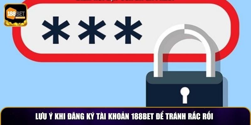 Lưu ý khi đăng ký tài khoản 188BET để tránh rắc rối