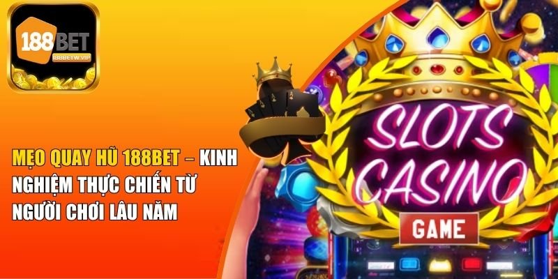 Mẹo Quay Hũ 188BET – Kinh Nghiệm Từ Người Chơi Lâu Năm 1 Mẹo Quay Hũ 188BET – Kinh Nghiệm Từ Người Chơi Lâu Năm