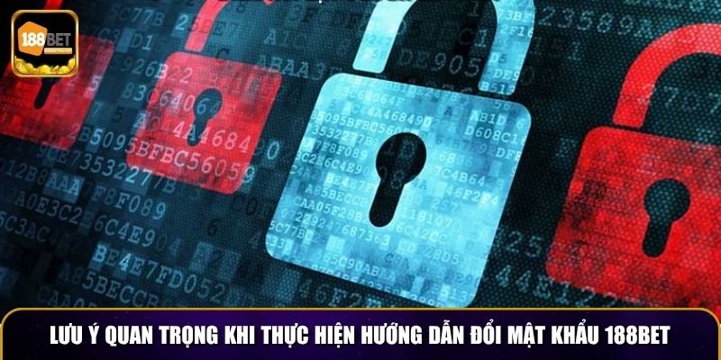 Hướng Dẫn Đổi Mật Khẩu Tài Khoản 188BET Hiệu Quả 4 Một số lưu ý quan trọng khi thực hiện hướng dẫn đổi mật khẩu tài khoản 188BET