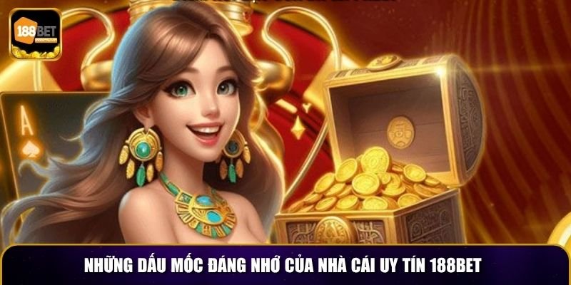 Những dấu mốc đáng nhớ của nhà cái uy tín 188BET