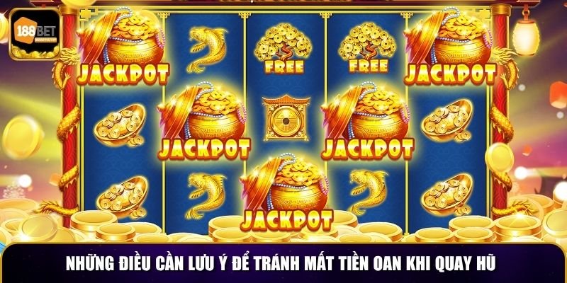 Mẹo Quay Hũ 188BET – Kinh Nghiệm Từ Người Chơi Lâu Năm 4 Những điều cần lưu ý để tránh mất tiền oan khi quay hũ