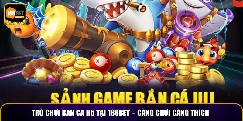 Trò chơi Ban Ca H5 tại 188BET – Càng chơi càng thích