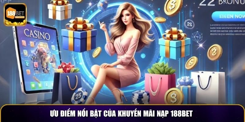 Khuyến Mãi Nạp 188BET – Tặng 100% Giá Trị Gửi Tiền Lần Đầu 3 Ưu điểm nổi bật của khuyến mãi nạp 188BET