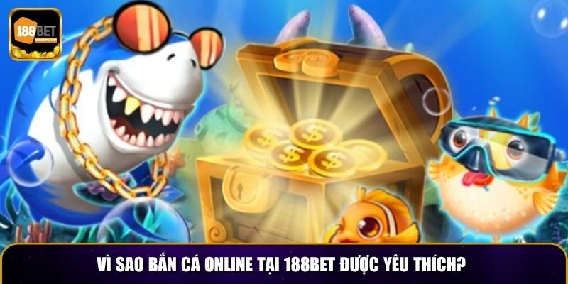Vì sao bắn cá online tại 188BET được yêu thích?
