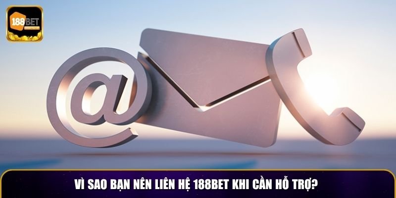 Vì sao bạn nên liên hệ 188BET khi cần hỗ trợ?