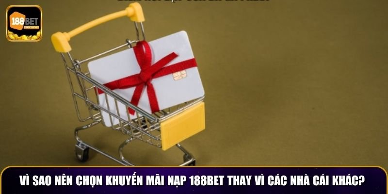 Khuyến Mãi Nạp 188BET – Tặng 100% Giá Trị Gửi Tiền Lần Đầu 4 Vì sao nên chọn khuyến mãi nạp 188BET thay vì các nhà cái khác?